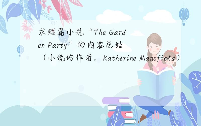 求短篇小说“The Garden Party”的内容总结（小说的作者：Katherine Mansfield）