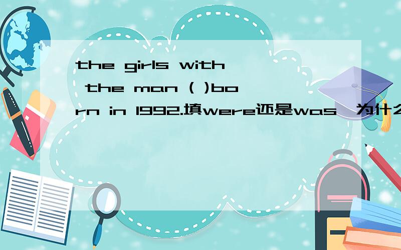 the girls with the man ( )born in 1992.填were还是was,为什么?
