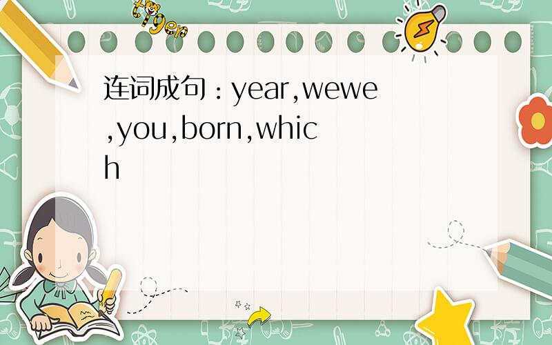 连词成句：year,wewe,you,born,which