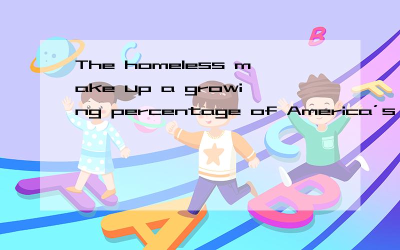 The homeless make up a growing percentage of America’s population.求以这句话为开头的原文