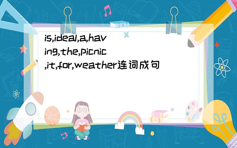 is,ideal,a,having,the,picnic,it,for,weather连词成句