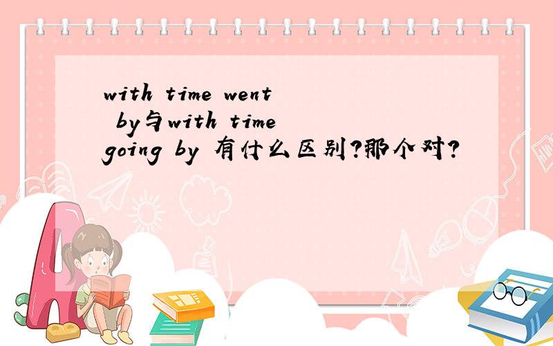 with time went by与with time going by 有什么区别?那个对?