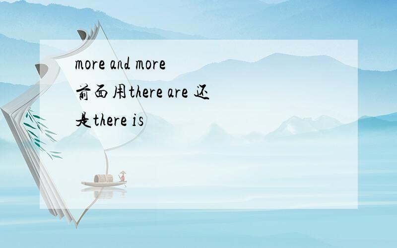 more and more 前面用there are 还是there is