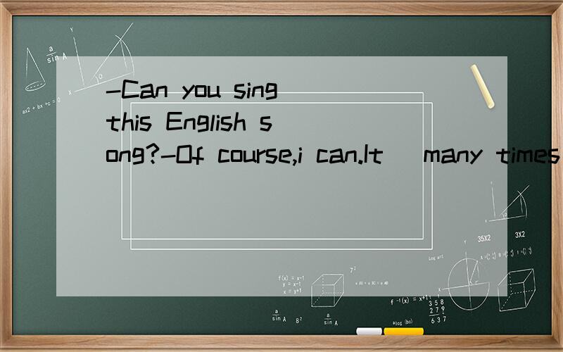 -Can you sing this English song?-Of course,i can.It _many times on the radio.这道题考查的是哪种题型?A、taught B、has taught C、is taught D、has been taught