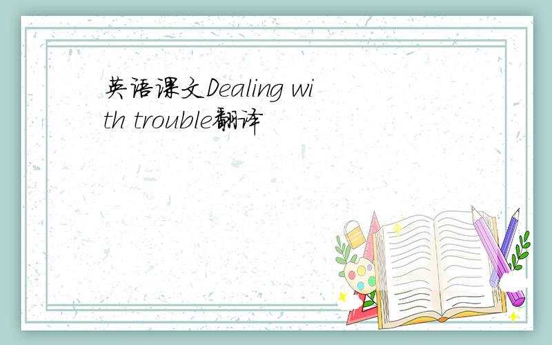 英语课文Dealing with trouble翻译