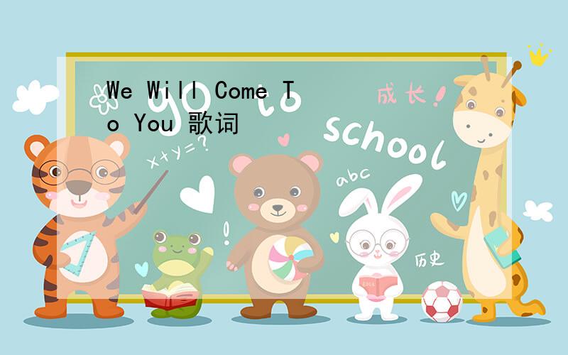 We Will Come To You 歌词