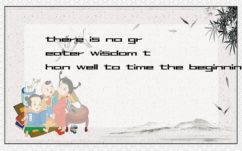 there is no greater wisdom than well to time the beginnings of things 里well 是什么词性