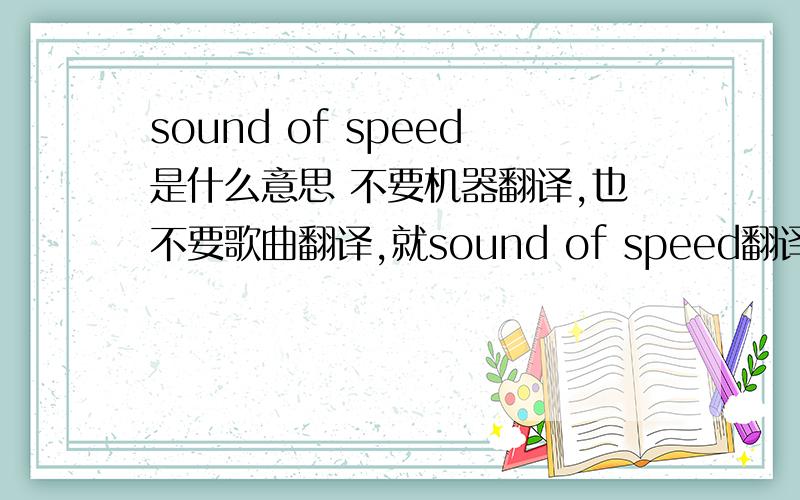 sound of speed是什么意思 不要机器翻译,也不要歌曲翻译,就sound of speed翻译