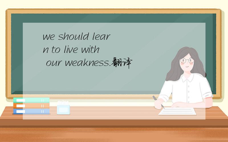 we should learn to live with our weakness.翻译