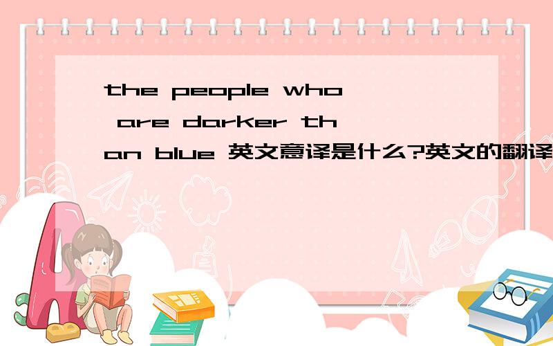 the people who are darker than blue 英文意译是什么?英文的翻译