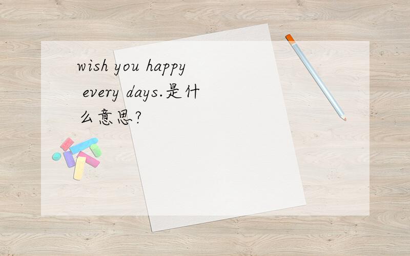 wish you happy every days.是什么意思?