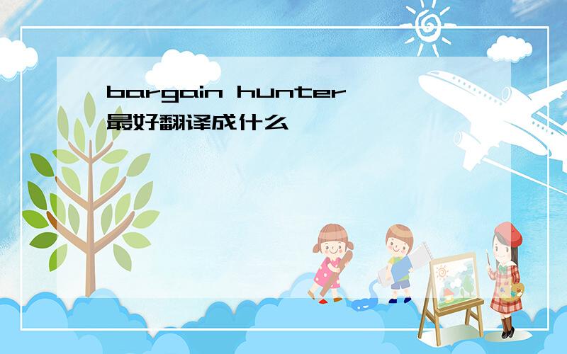 bargain hunter最好翻译成什么