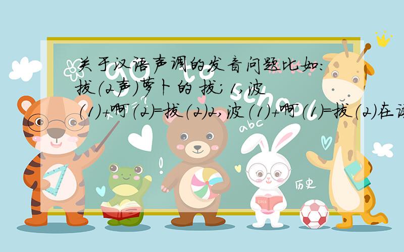 关于汉语声调的发音问题比如：拔（2声）萝卜的 拔；1,波（1）+啊（2）=拔（2）2,波（1）+啊（1）=拔（2）在读一个完整的拼音时 在读到韵母时 韵母上的声调 是否也同步读出?还是在最后成