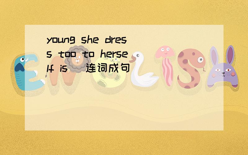 young she dress too to herself is (连词成句）