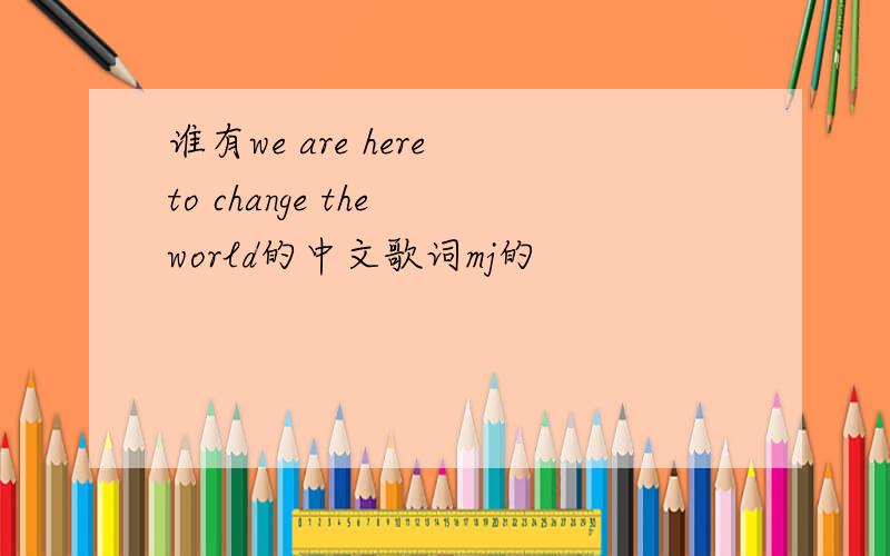 谁有we are here to change the world的中文歌词mj的