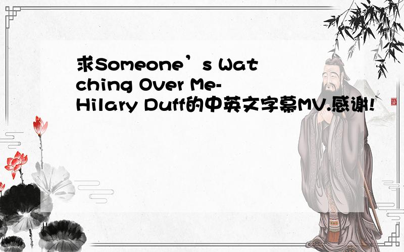 求Someone’s Watching Over Me-Hilary Duff的中英文字幕MV.感谢!