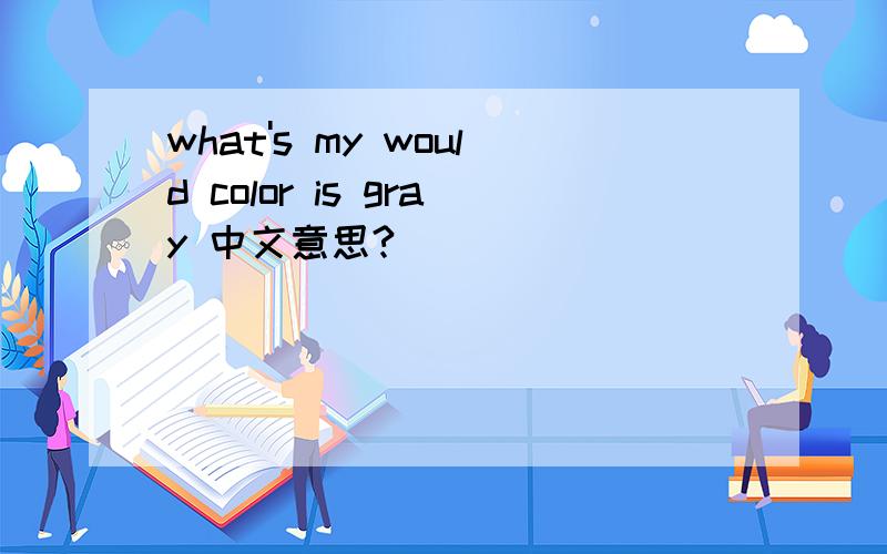 what's my would color is gray 中文意思?