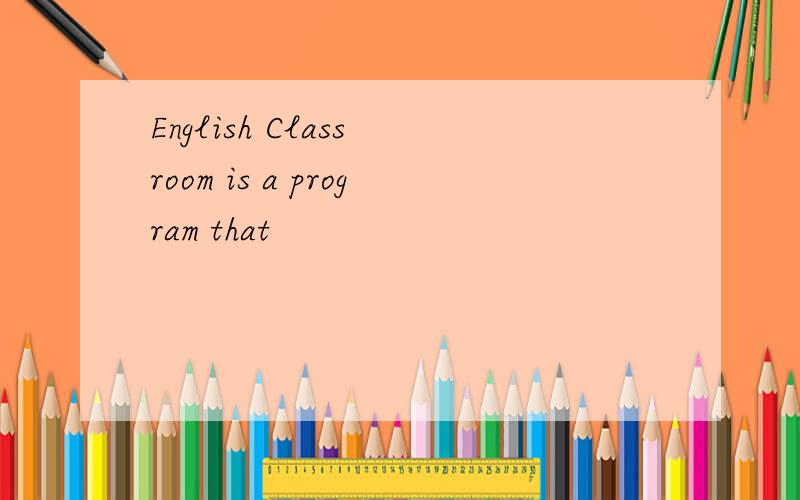 English Class room is a program that