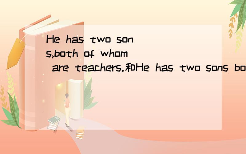 He has two sons,both of whom are teachers.和He has two sons both of them are teachers.第二句中没有and ,是不是对的?第一句的语法讲下,