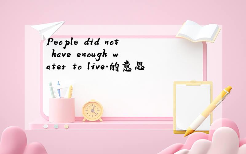 People did not have enough water to live.的意思
