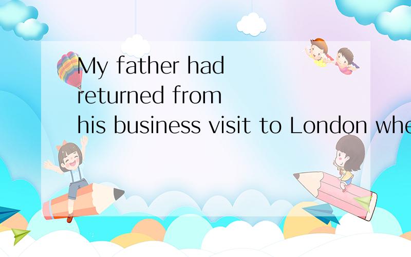 My father had returned from his business visit to London when I came in,rather late,to supper.I