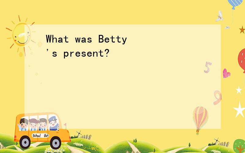 What was Betty's present?