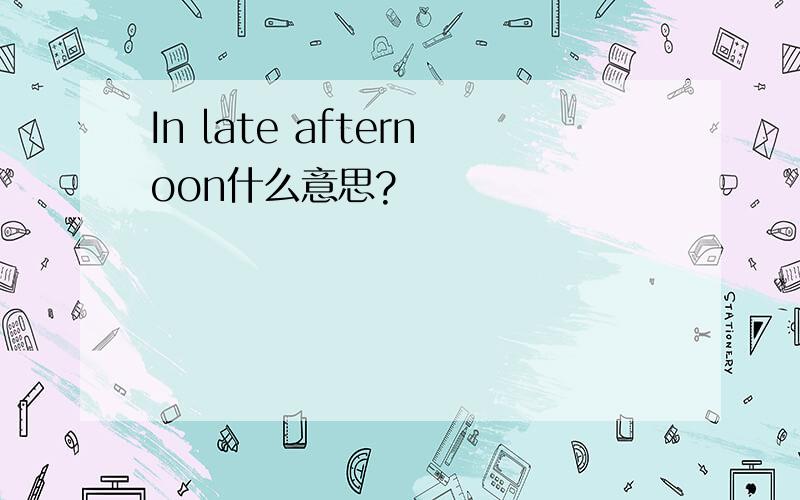 In late afternoon什么意思?