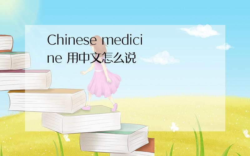 Chinese medicine 用中文怎么说