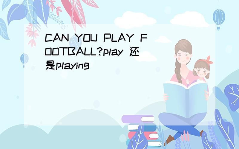 CAN YOU PLAY FOOTBALL?play 还是playing