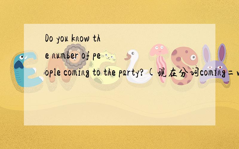 Do you know the number of people coming to the party?(现在分词coming=who will come)我所知的只有不定式作后置定语有表将来的意思,而本句却用coming=who will come的动词-ing形式表将来的意思,据我所知现在分词