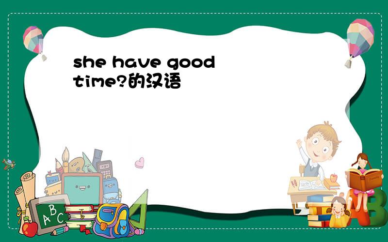 she have good time?的汉语