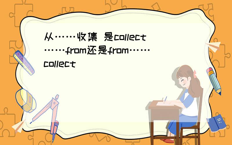 从……收集 是collect……from还是from……collect