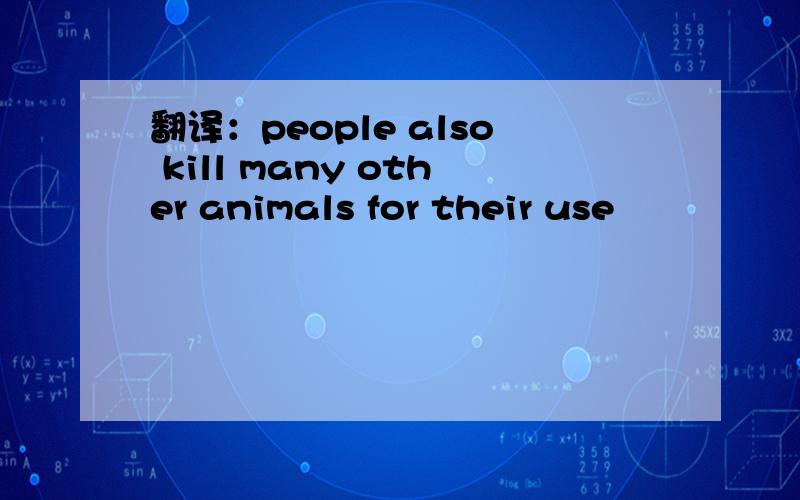翻译：people also kill many other animals for their use