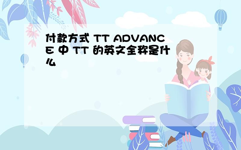 付款方式 TT ADVANCE 中 TT 的英文全称是什么