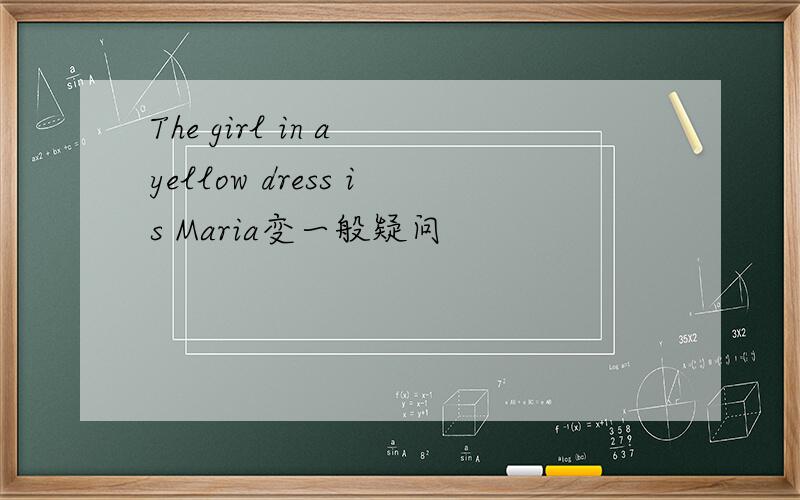The girl in a yellow dress is Maria变一般疑问