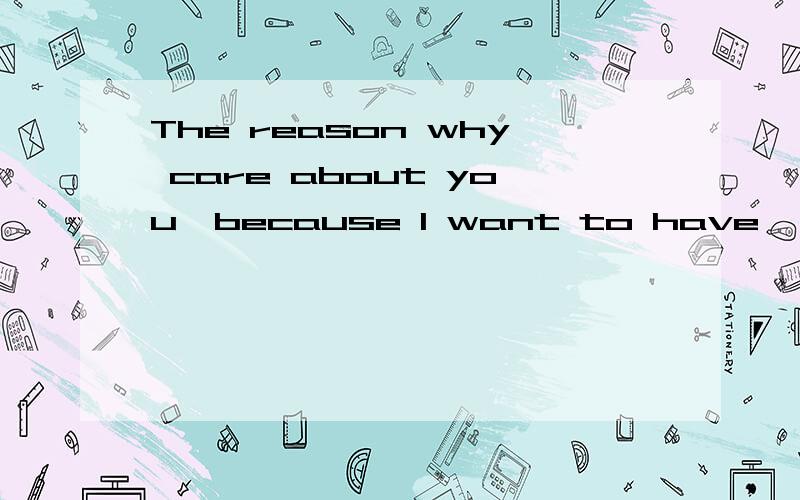 The reason why care about you,because I want to have