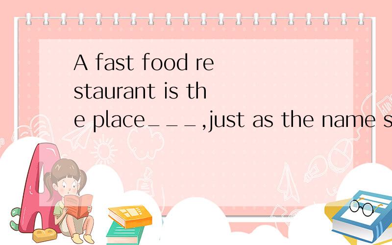 A fast food restaurant is the place___,just as the name suggests,eating is performed quickly.A.whichB.whereC.thereD.what用there为什么不可以?
