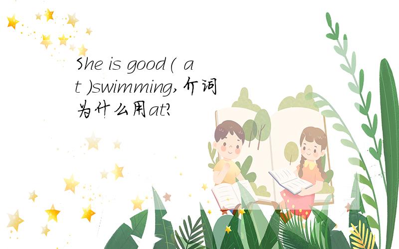 She is good( at )swimming,介词为什么用at?