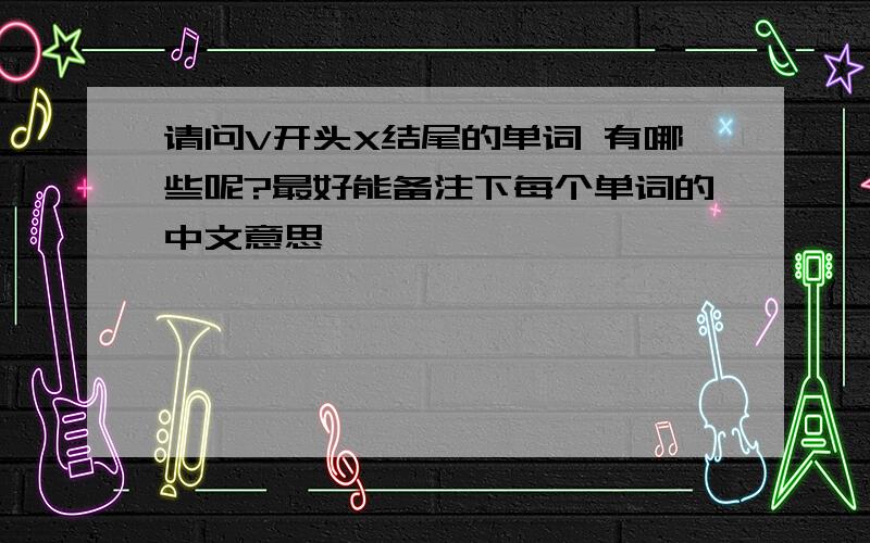 请问V开头X结尾的单词 有哪些呢?最好能备注下每个单词的中文意思