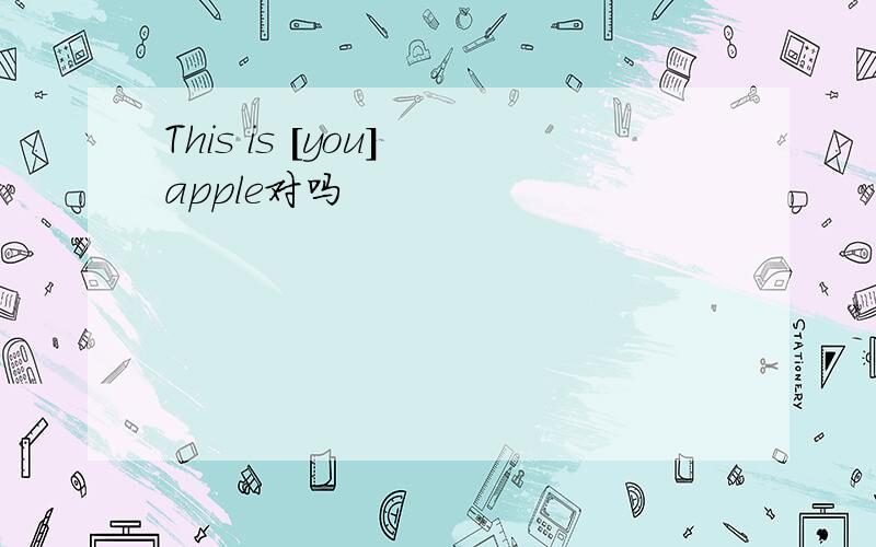 This is [you] apple对吗