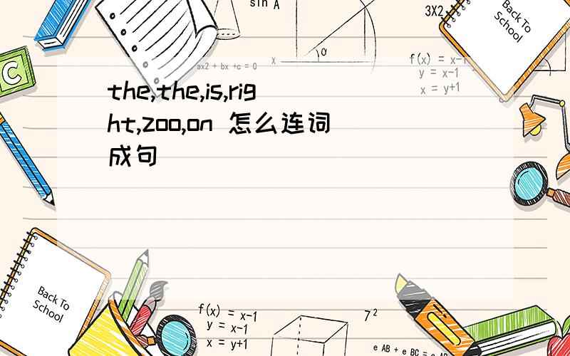 the,the,is,right,zoo,on 怎么连词成句