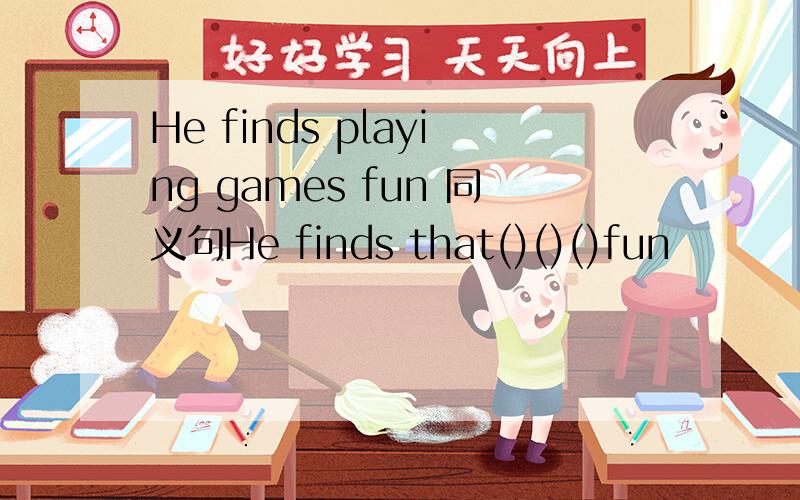 He finds playing games fun 同义句He finds that()()()fun