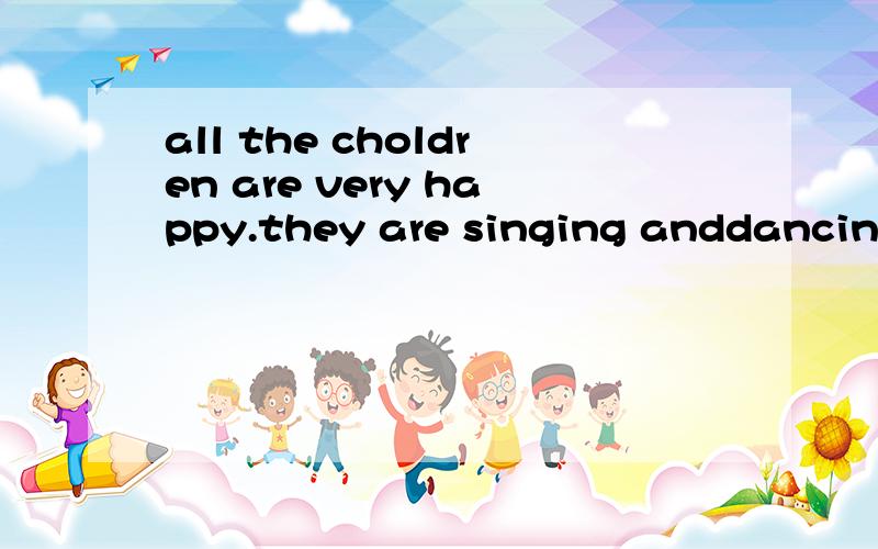 all the choldren are very happy.they are singing anddancing.
