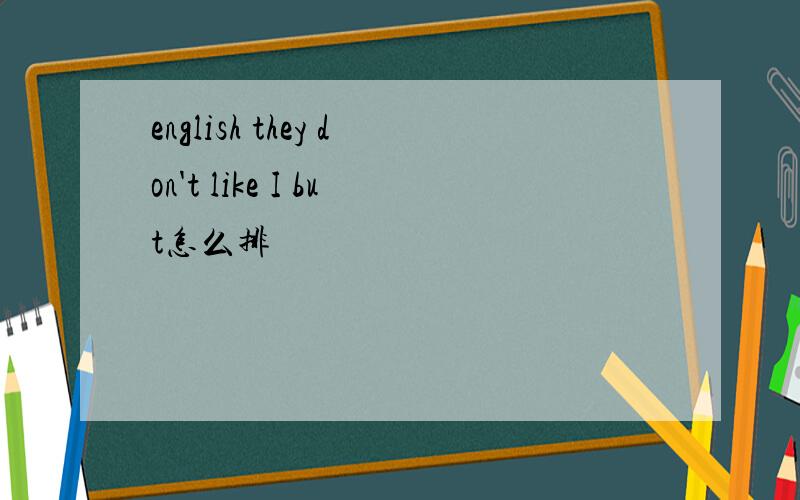 english they don't like I but怎么排