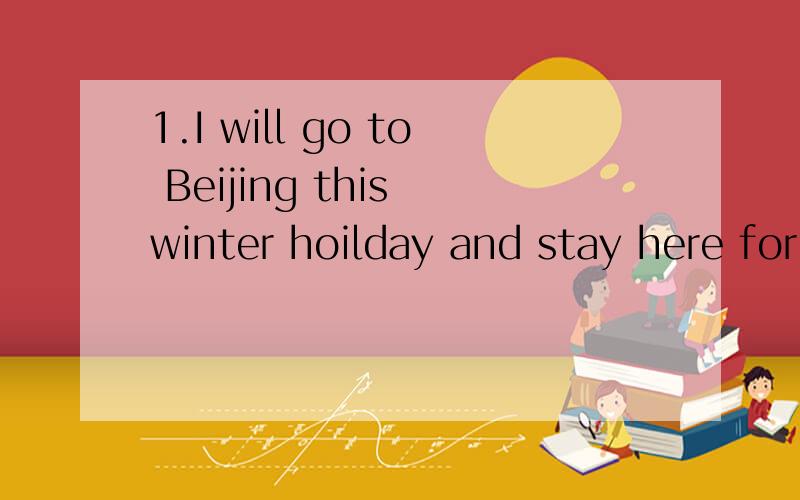 1.I will go to Beijing this winter hoilday and stay here for().A.some time B.some times C.sometimeD.sometimes
