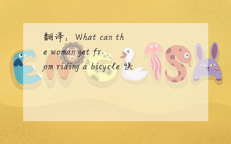 翻译：What can the woman get from riding a bicycle 快