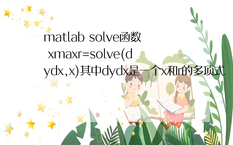 matlab solve函数 xmaxr=solve(dydx,x)其中dydx是一个x和r的多项式