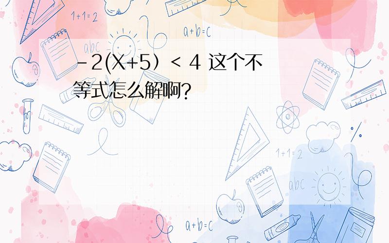 -2(X+5）< 4 这个不等式怎么解啊?