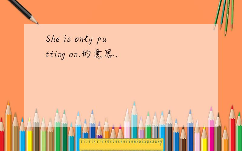She is only putting on.的意思.