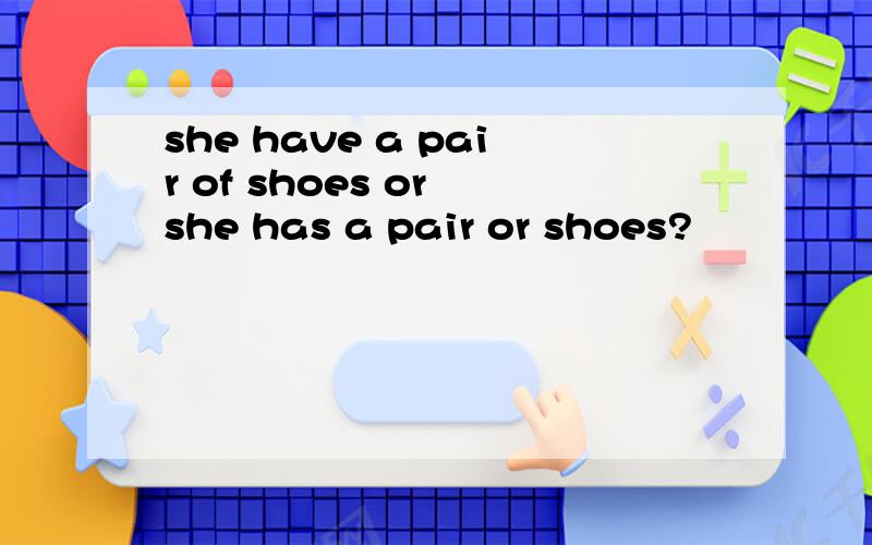 she have a pair of shoes or she has a pair or shoes?